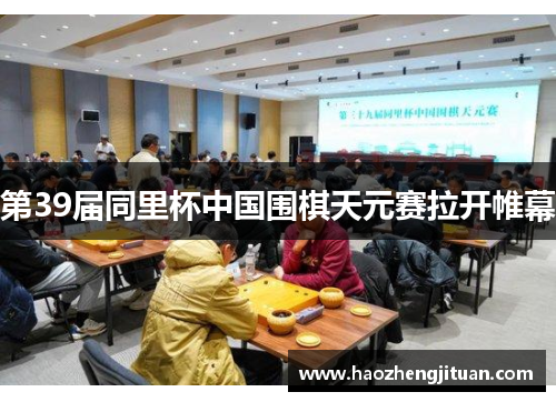 第39届同里杯中国围棋天元赛拉开帷幕